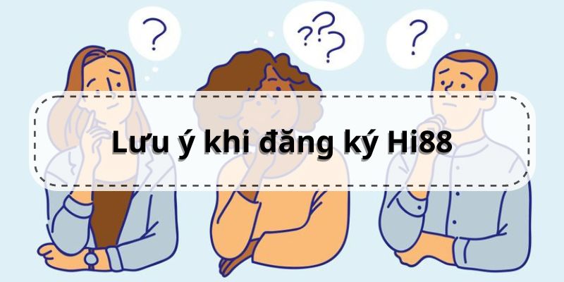 Đăng Ký Hi88 | Hướng Dẫn Chi Tiết Từ A đến Z cho tân thủ 3 Những điều bạn cần biết khi đăng ký Hi88